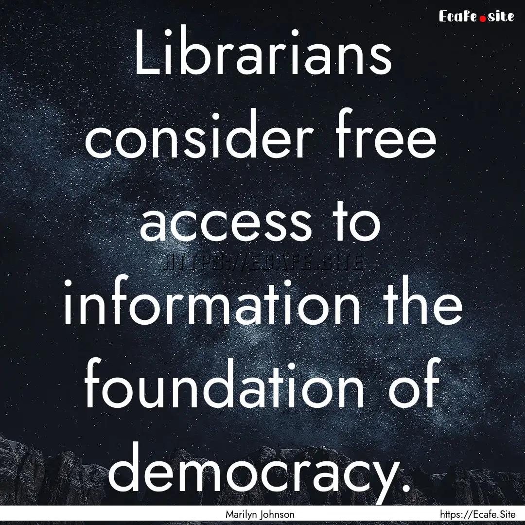 Librarians consider free access to information.... : Quote by Marilyn Johnson