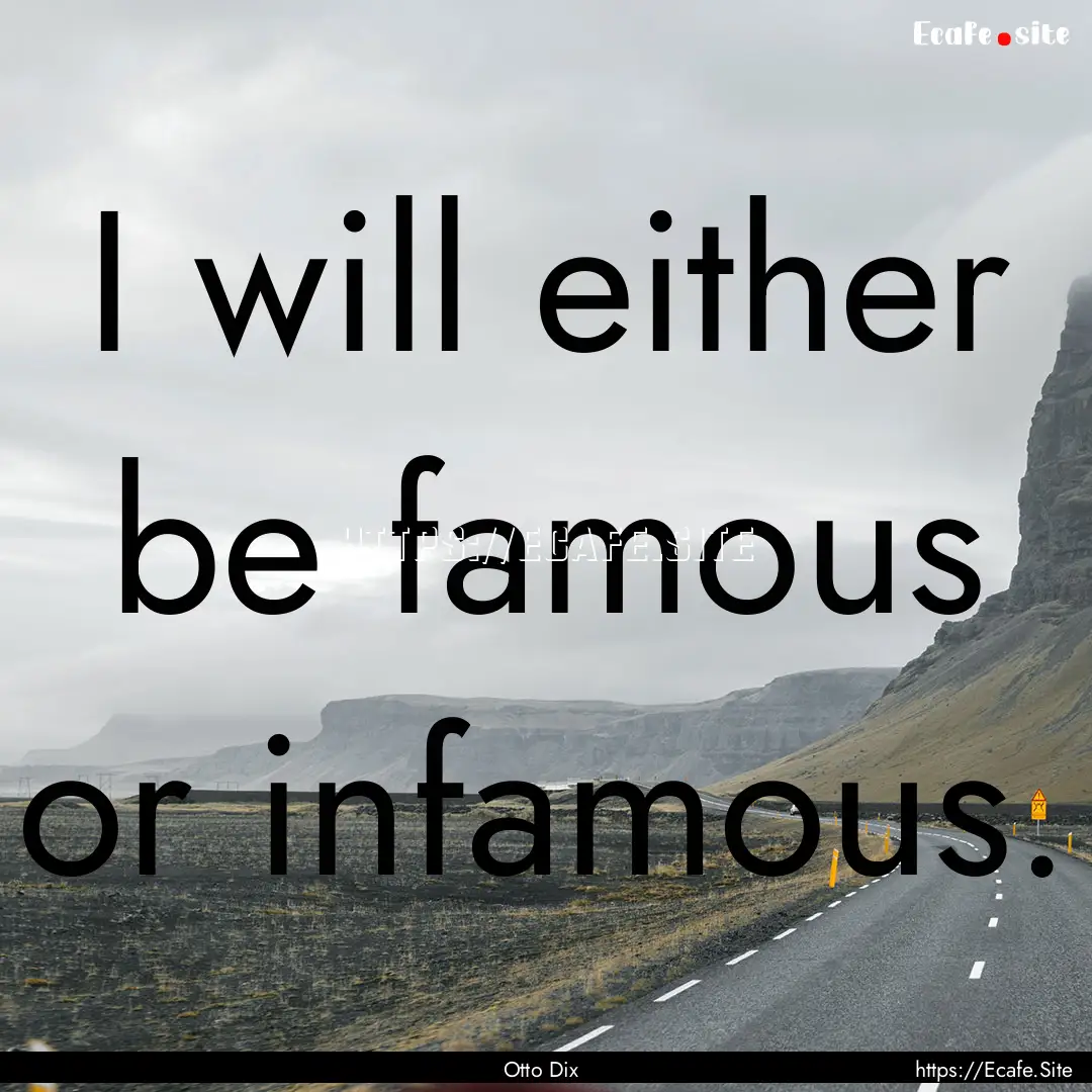 I will either be famous or infamous. : Quote by Otto Dix