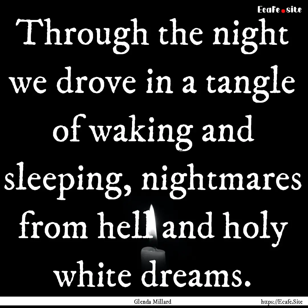 Through the night we drove in a tangle of.... : Quote by Glenda Millard