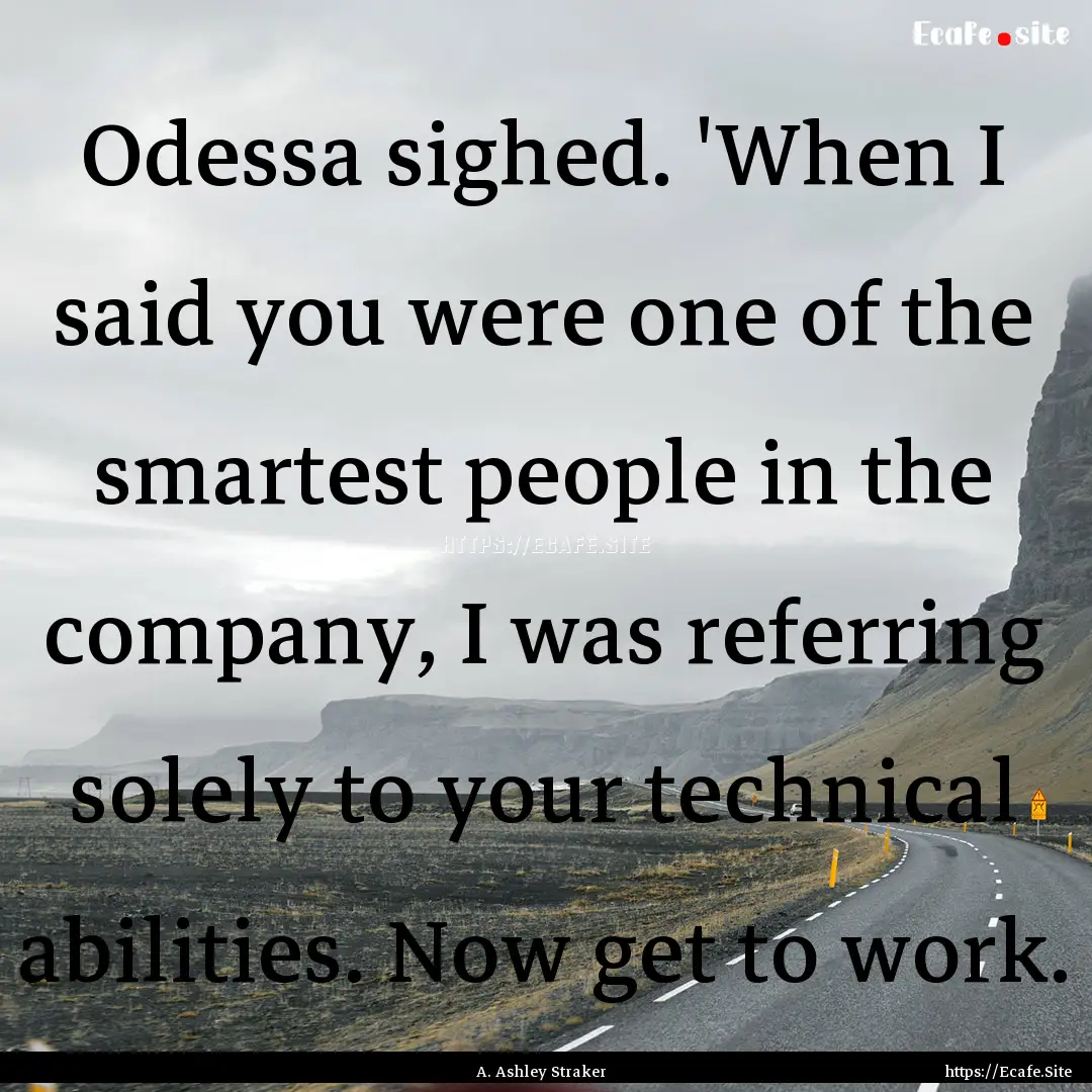 Odessa sighed. 'When I said you were one.... : Quote by A. Ashley Straker