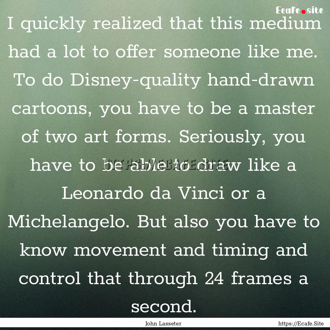 I quickly realized that this medium had a.... : Quote by John Lasseter