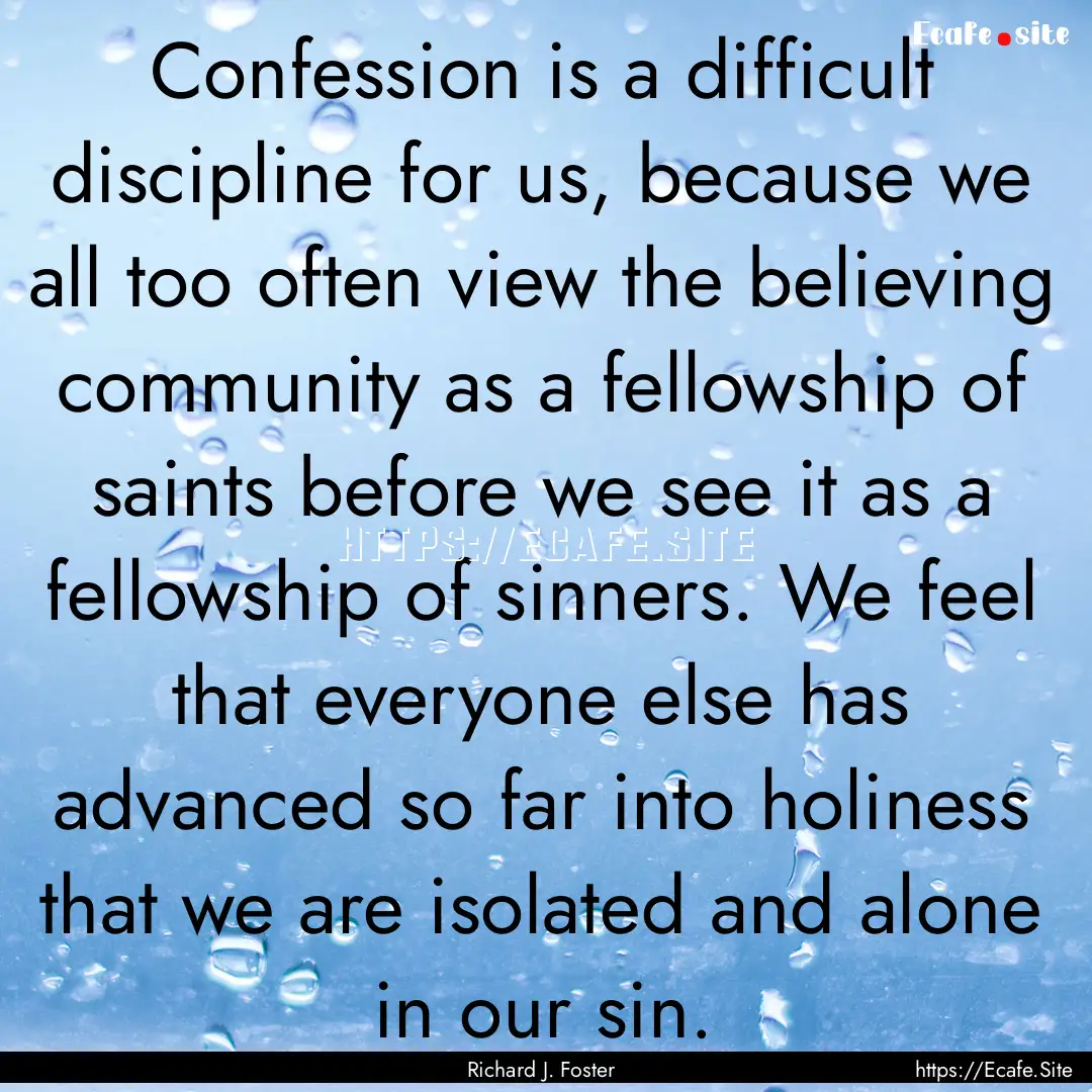 Confession is a difficult discipline for.... : Quote by Richard J. Foster