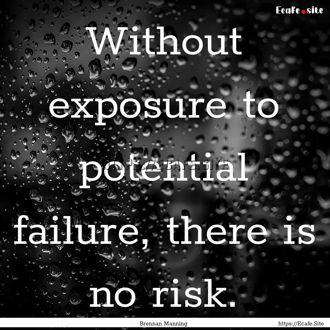 Without exposure to potential failure, there.... : Quote by Brennan Manning