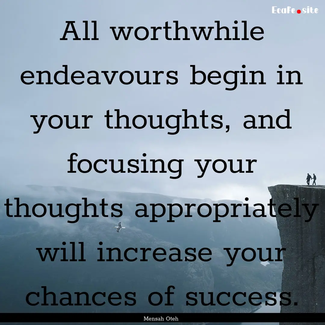 All worthwhile endeavours begin in your thoughts,.... : Quote by Mensah Oteh