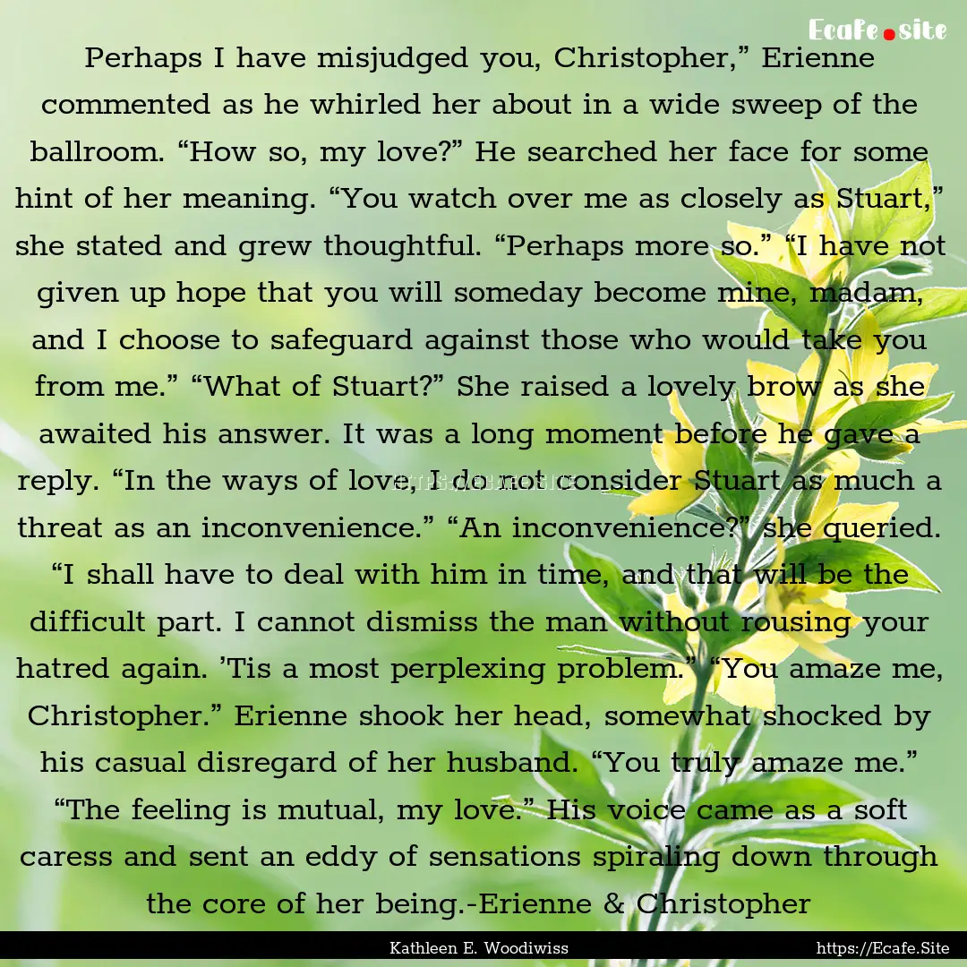 Perhaps I have misjudged you, Christopher,”.... : Quote by Kathleen E. Woodiwiss