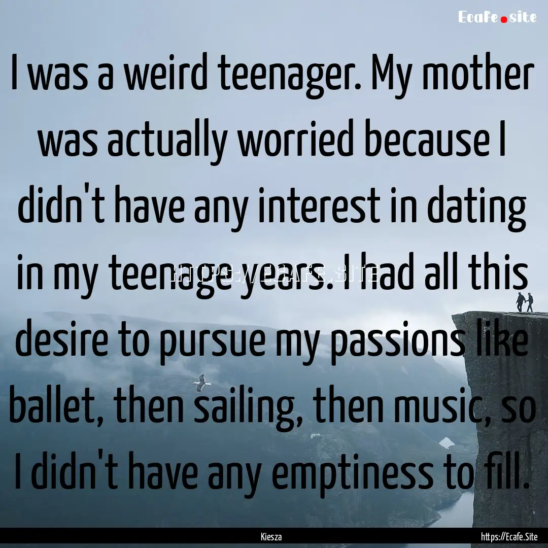 I was a weird teenager. My mother was actually.... : Quote by Kiesza