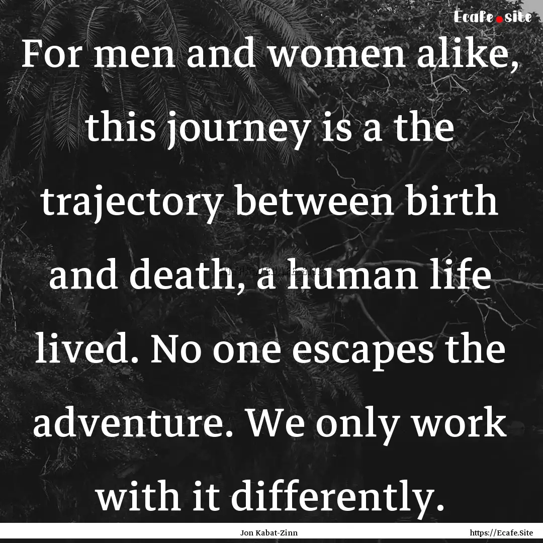 For men and women alike, this journey is.... : Quote by Jon Kabat-Zinn