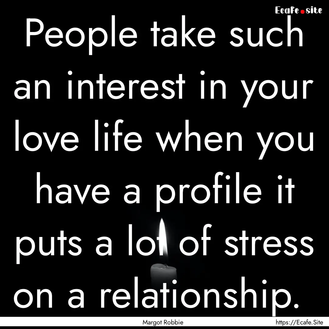 People take such an interest in your love.... : Quote by Margot Robbie