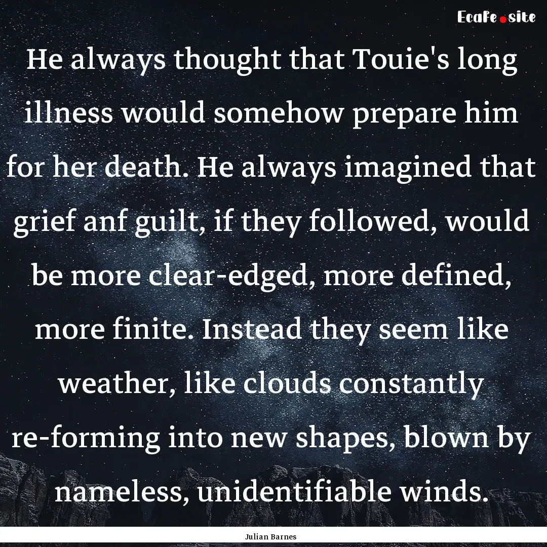 He always thought that Touie's long illness.... : Quote by Julian Barnes