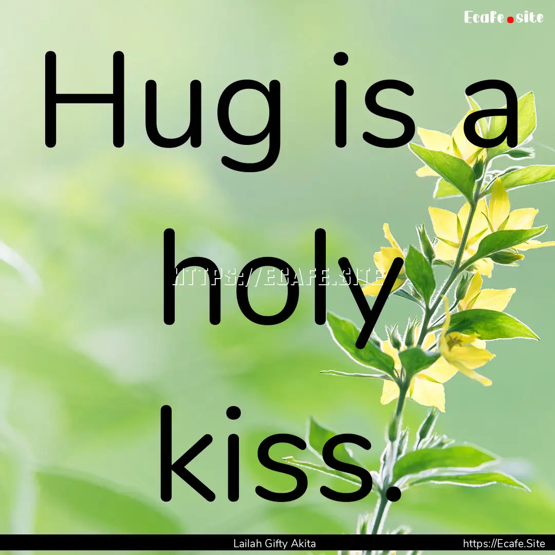 Hug is a holy kiss. : Quote by Lailah Gifty Akita