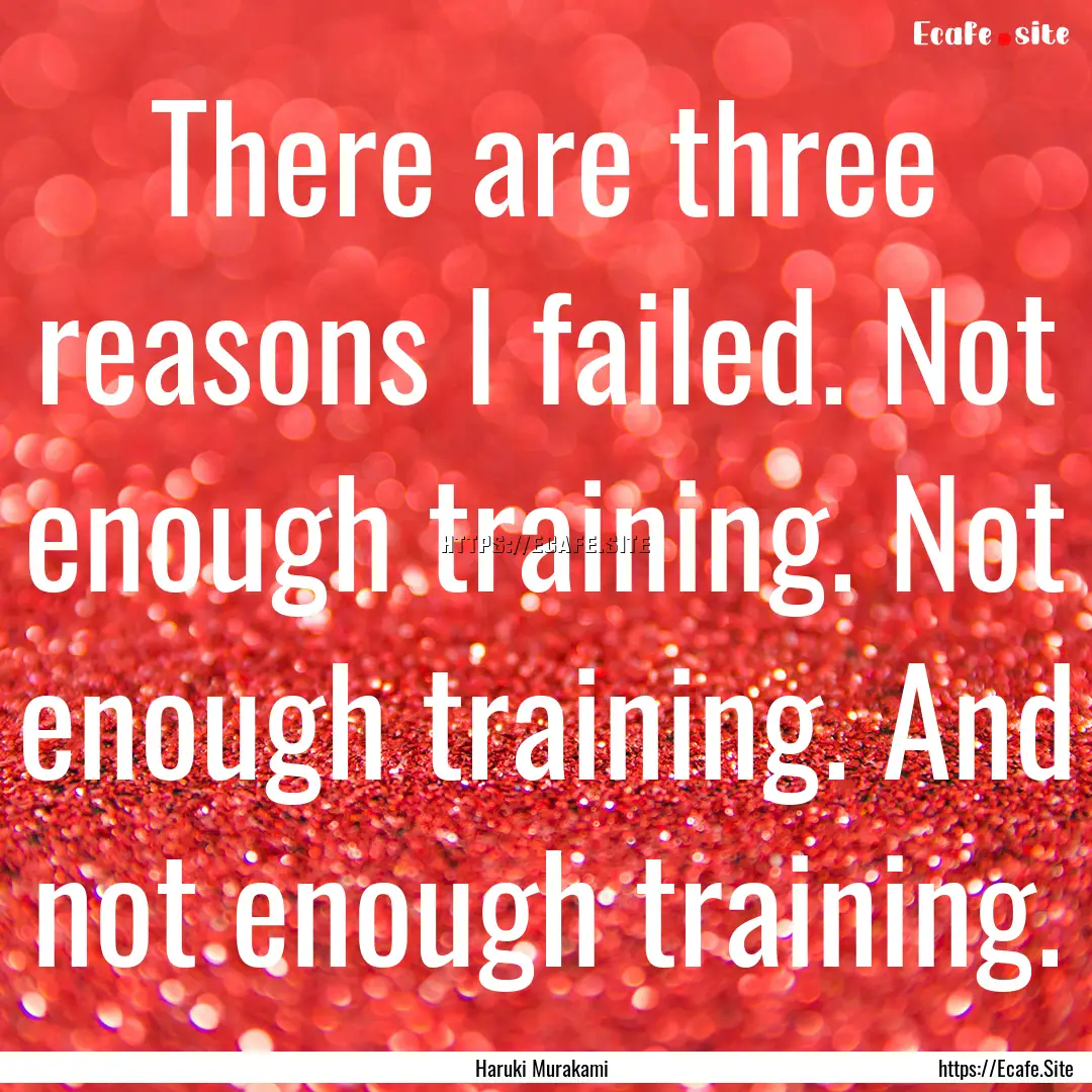 There are three reasons I failed. Not enough.... : Quote by Haruki Murakami