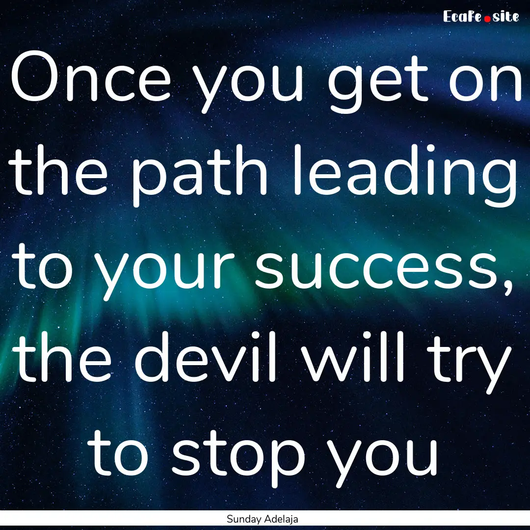 Once you get on the path leading to your.... : Quote by Sunday Adelaja