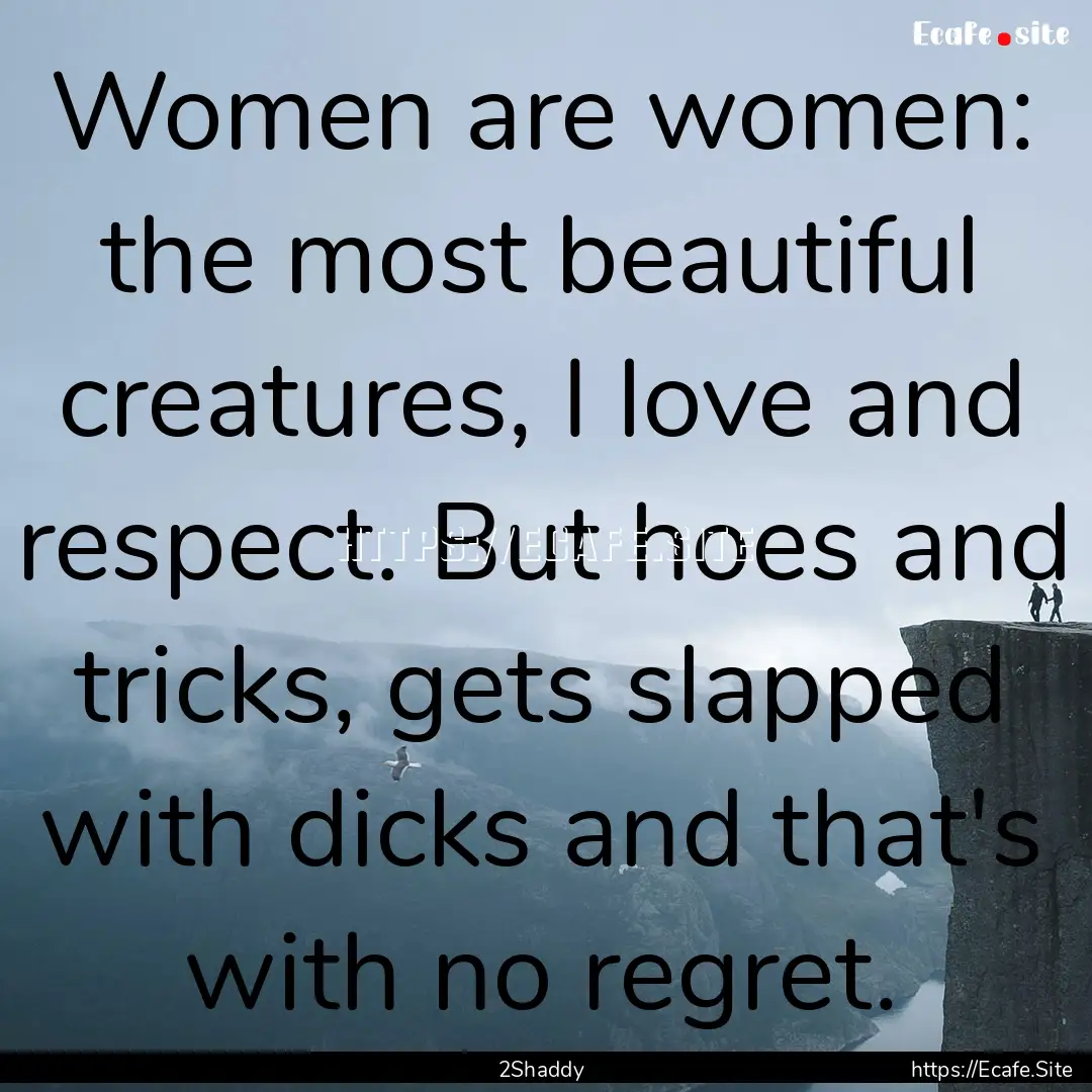 Women are women: the most beautiful creatures,.... : Quote by 2Shaddy