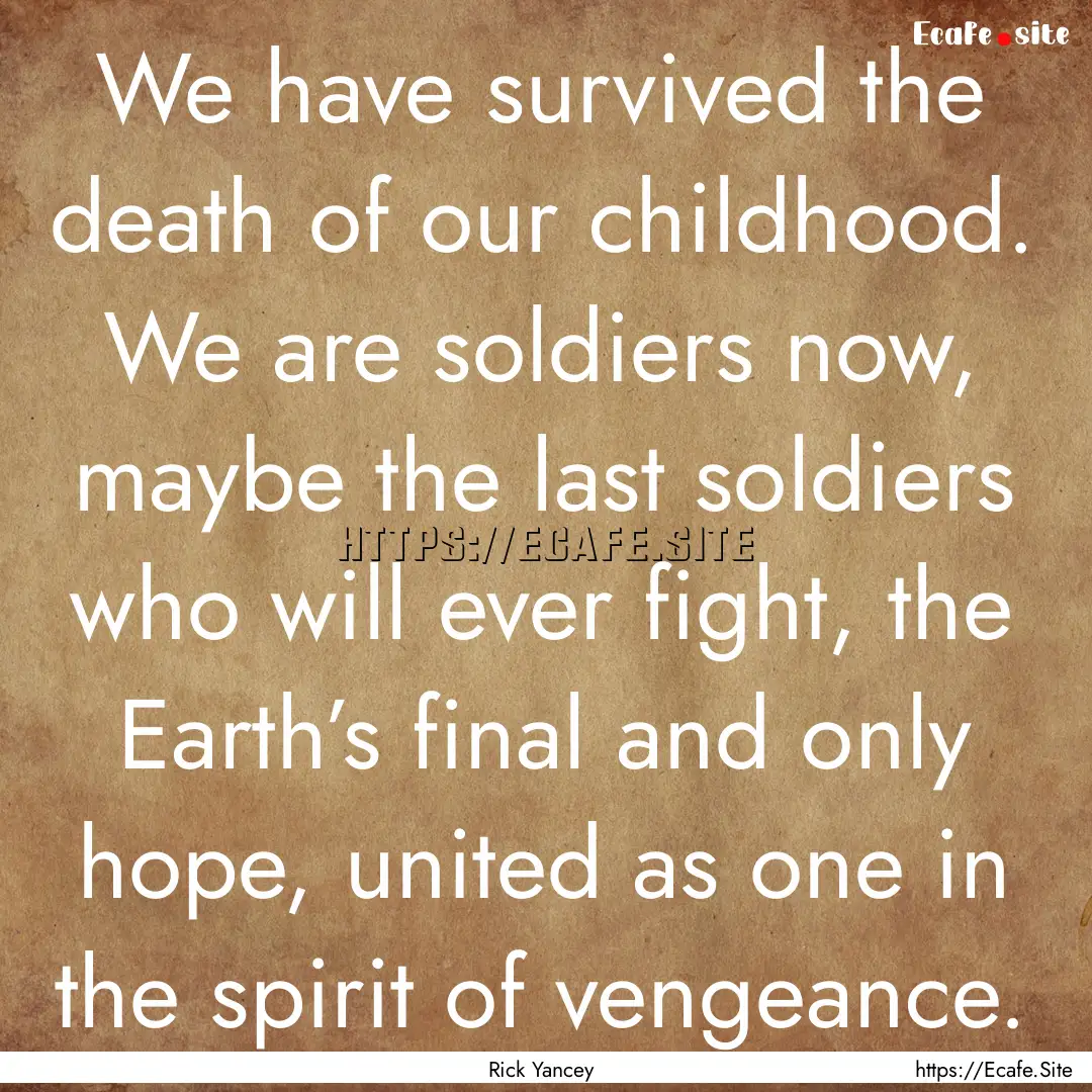 We have survived the death of our childhood..... : Quote by Rick Yancey