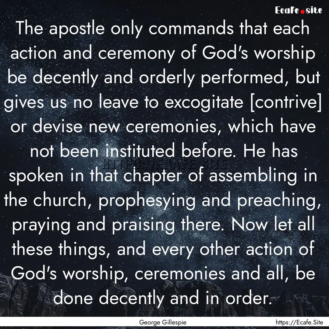 The apostle only commands that each action.... : Quote by George Gillespie