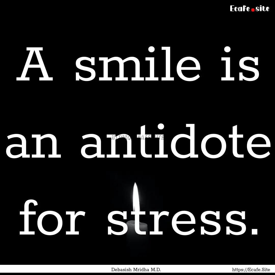 A smile is an antidote for stress. : Quote by Debasish Mridha M.D.