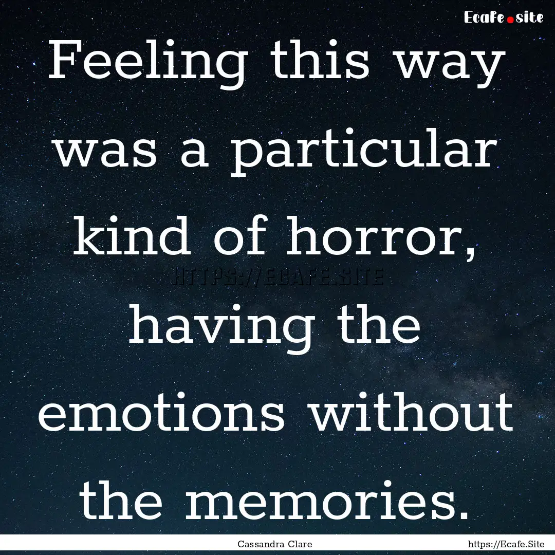 Feeling this way was a particular kind of.... : Quote by Cassandra Clare