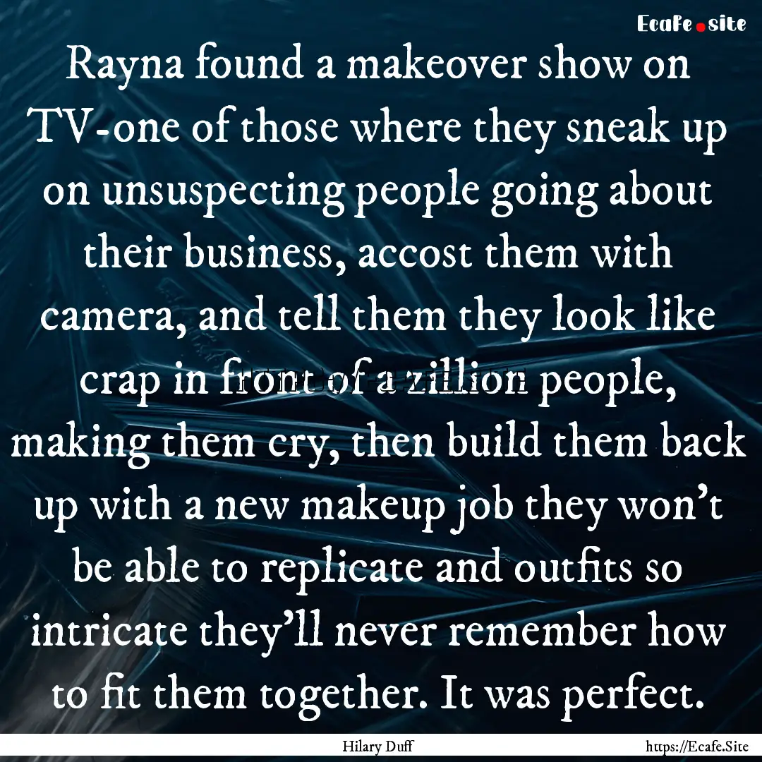 Rayna found a makeover show on TV-one of.... : Quote by Hilary Duff