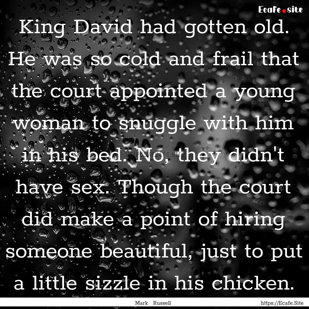 King David had gotten old. He was so cold.... : Quote by Mark Russell