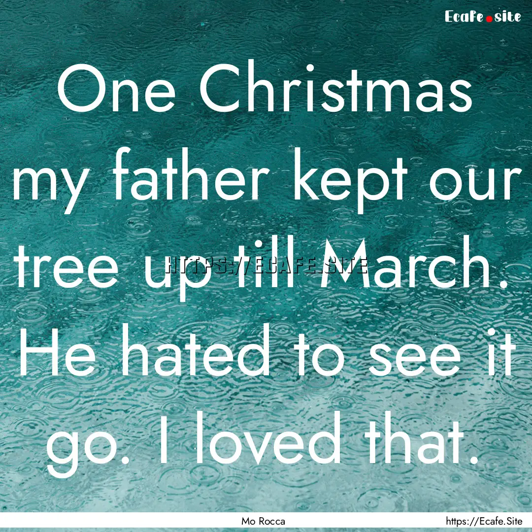 One Christmas my father kept our tree up.... : Quote by Mo Rocca