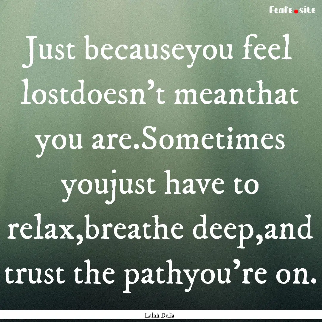 Just becauseyou feel lostdoesn't meanthat.... : Quote by Lalah Delia