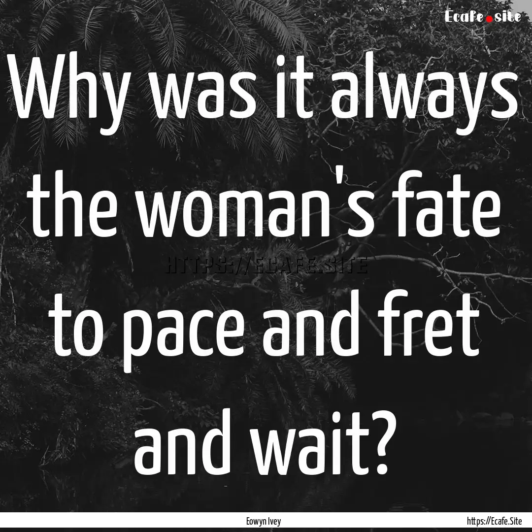 Why was it always the woman's fate to pace.... : Quote by Eowyn Ivey