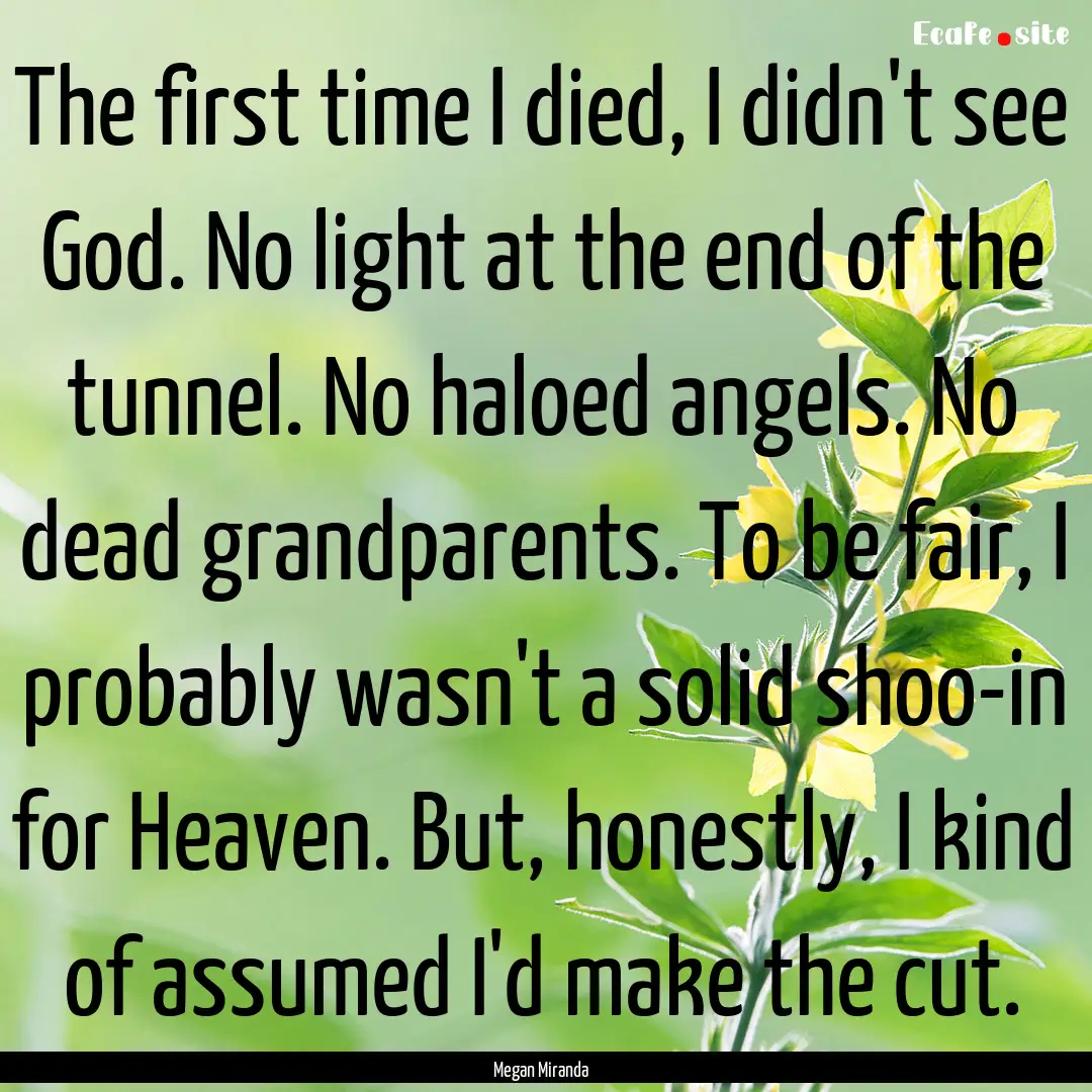 The first time I died, I didn't see God..... : Quote by Megan Miranda