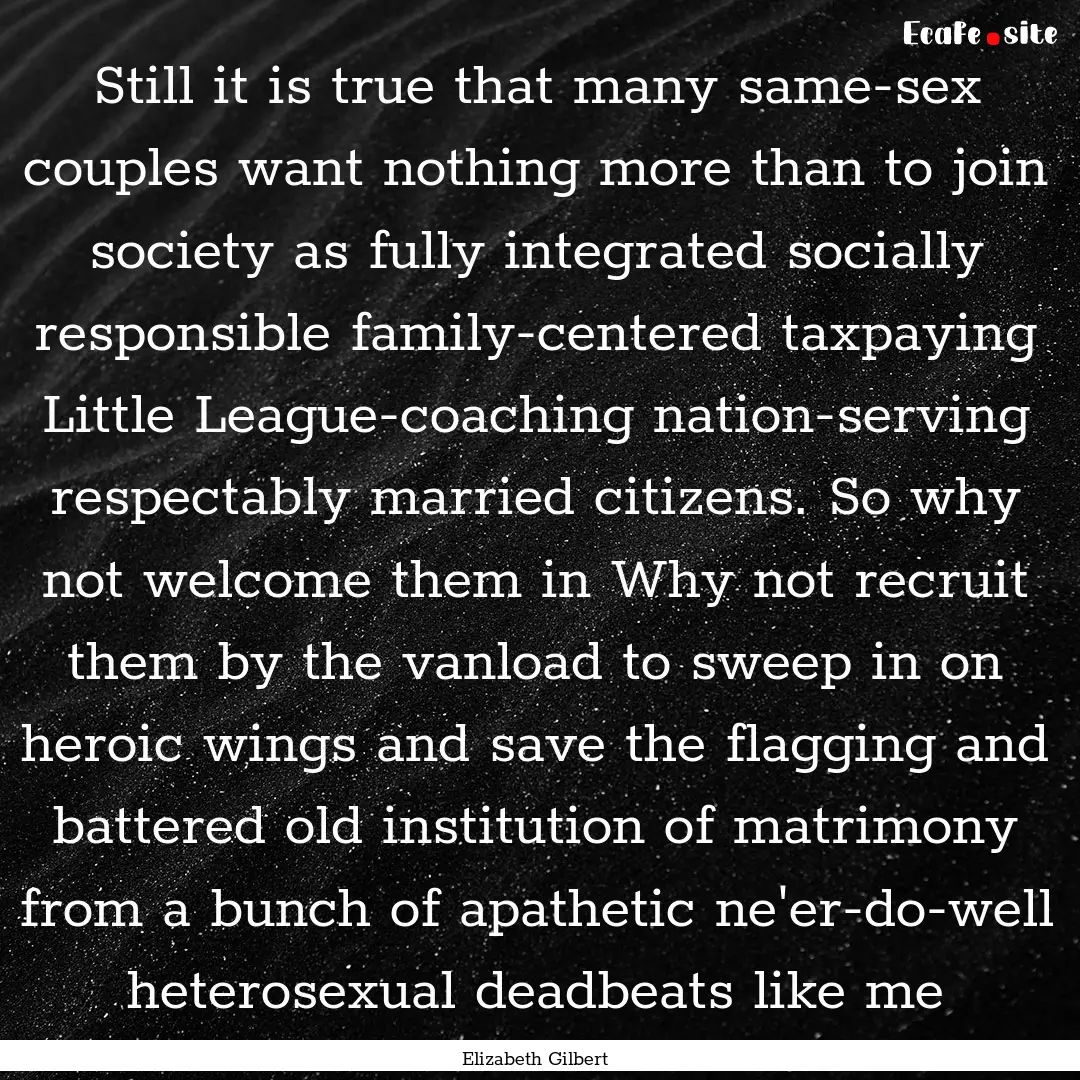 Still it is true that many same-sex couples.... : Quote by Elizabeth Gilbert