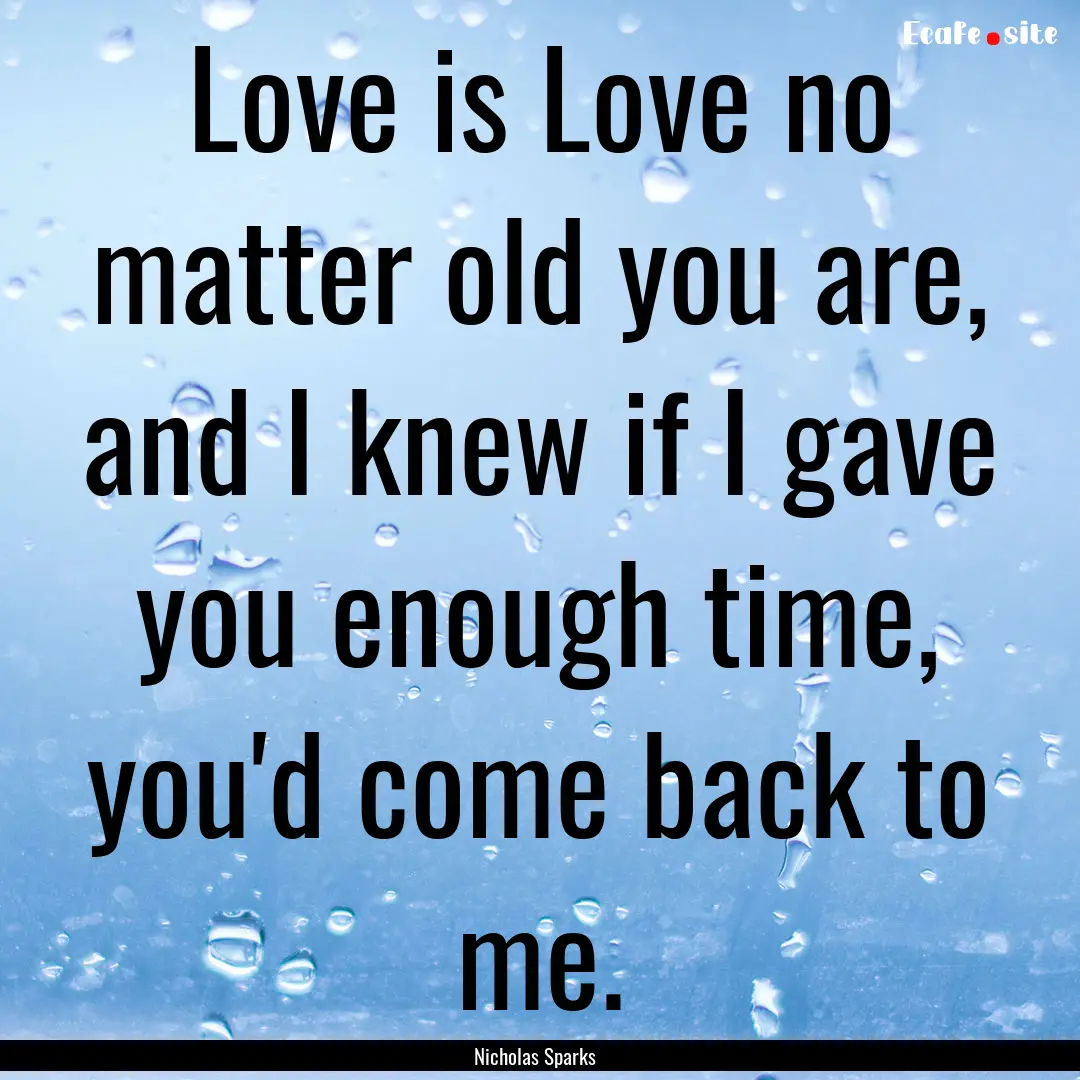 Love is Love no matter old you are, and I.... : Quote by Nicholas Sparks