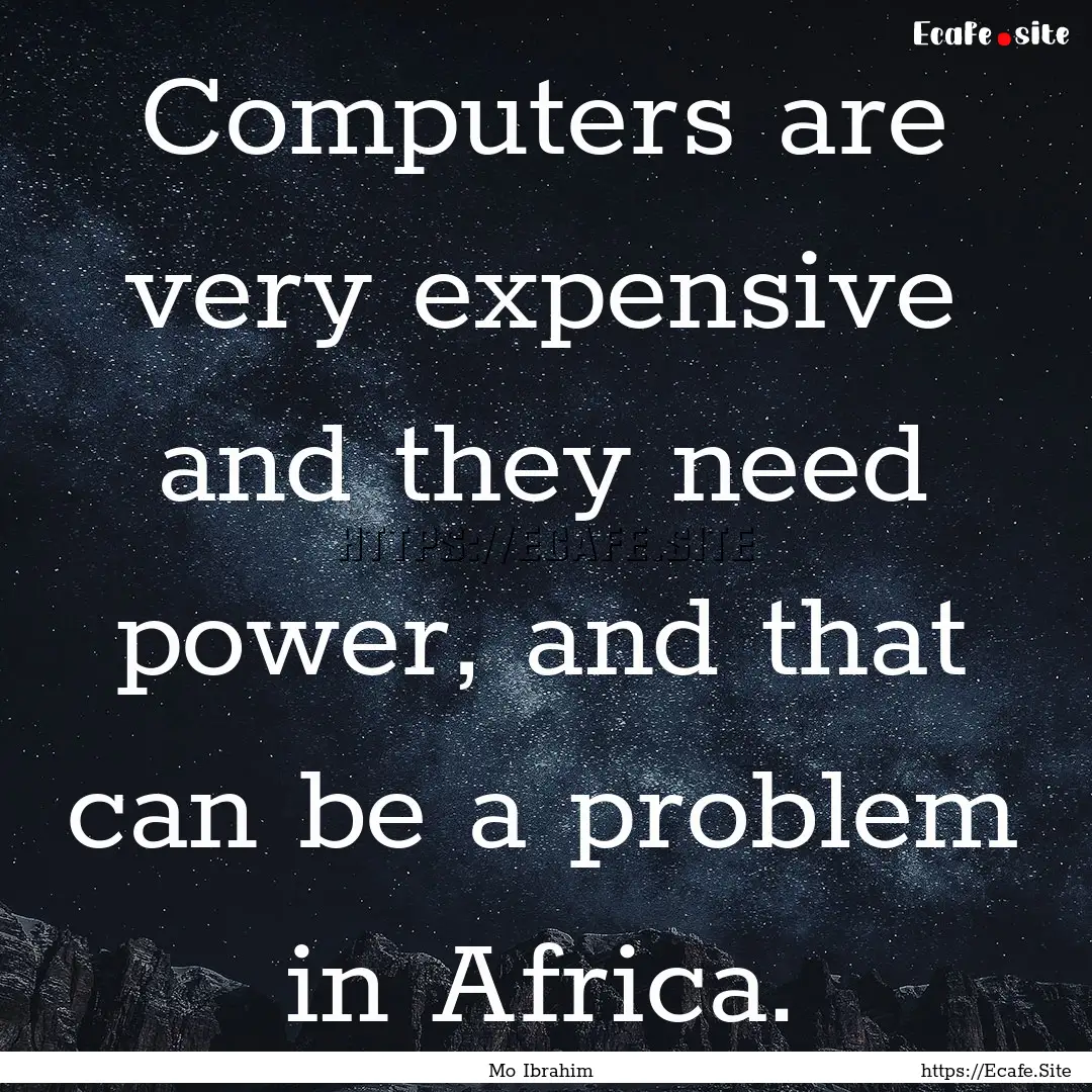 Computers are very expensive and they need.... : Quote by Mo Ibrahim