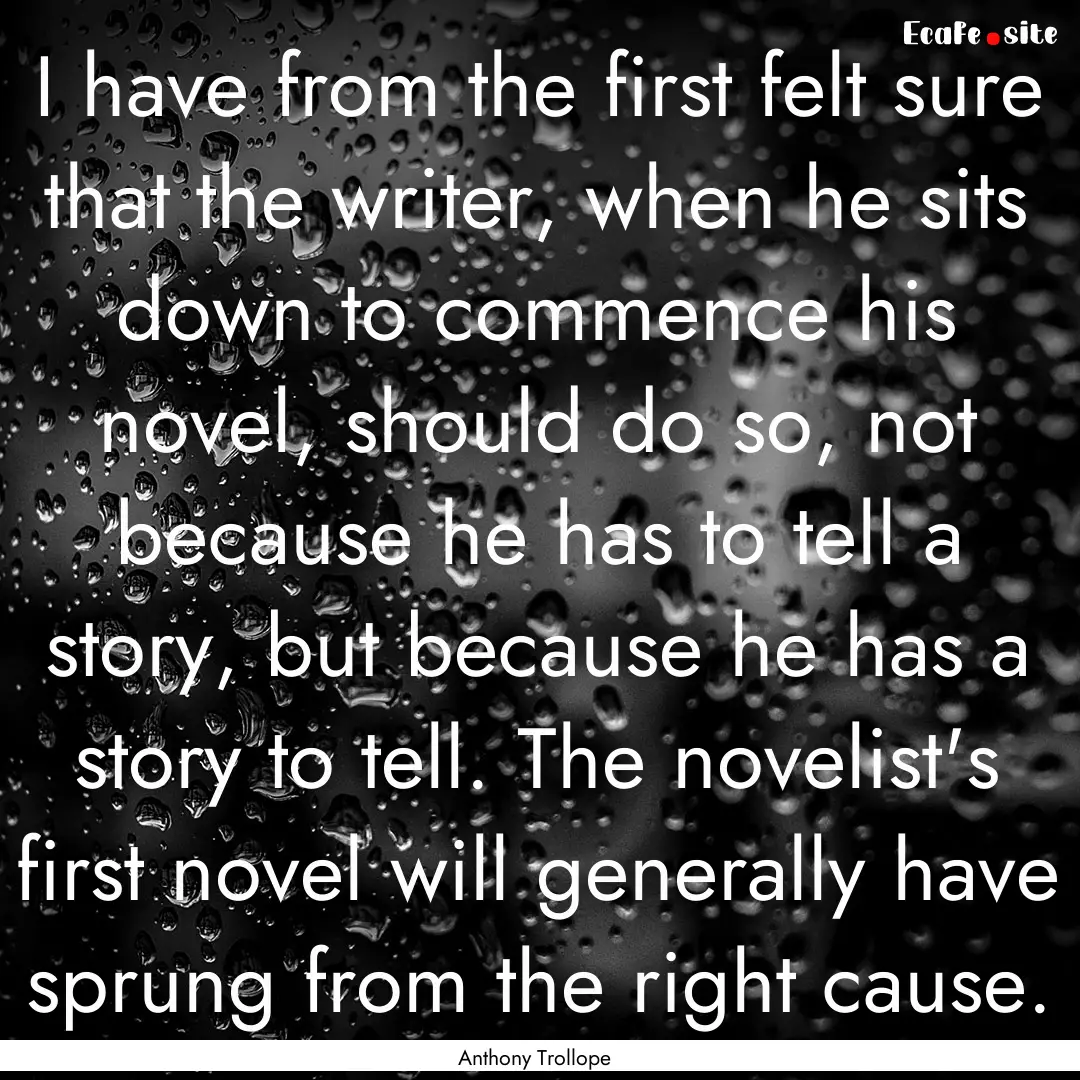 I have from the first felt sure that the.... : Quote by Anthony Trollope