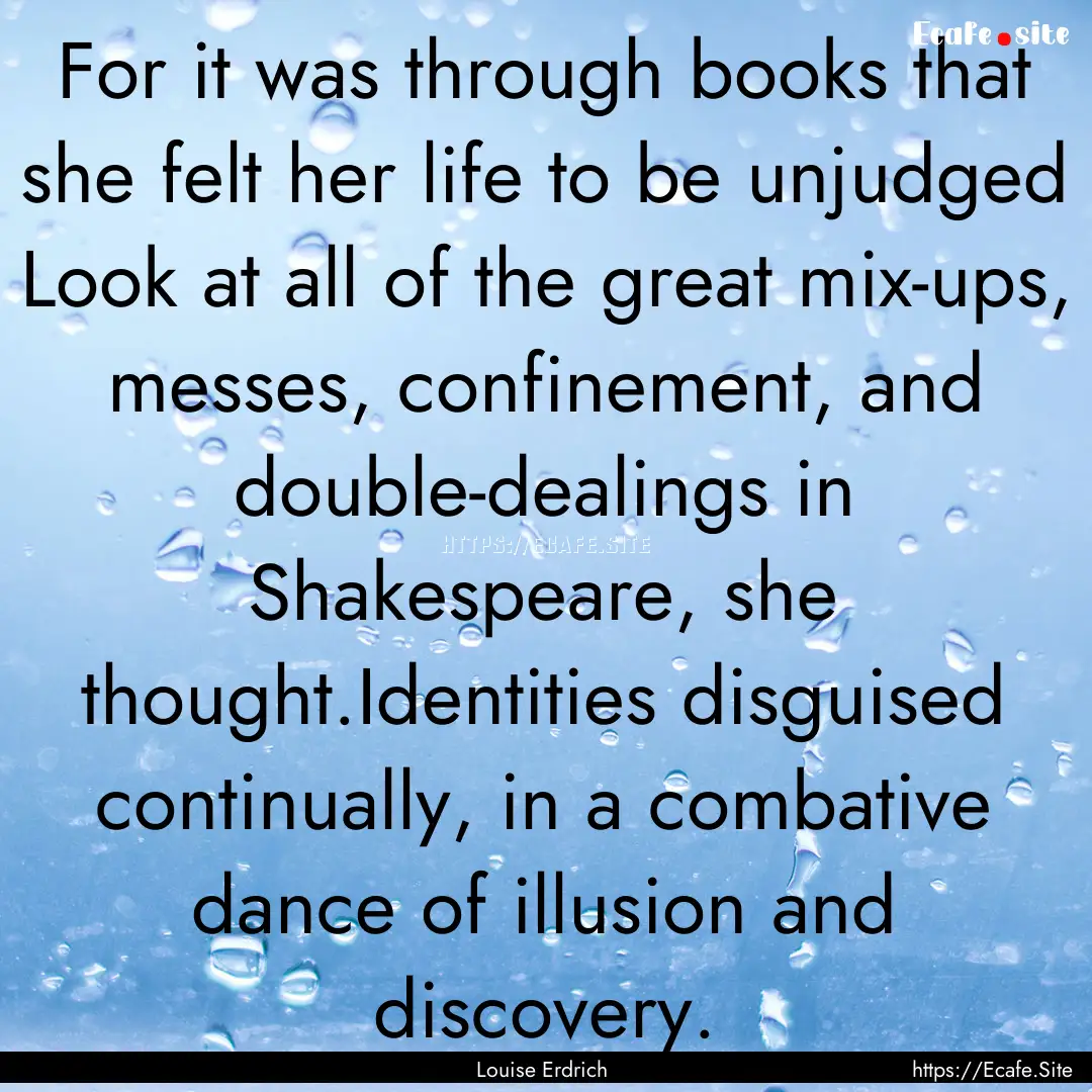 For it was through books that she felt her.... : Quote by Louise Erdrich