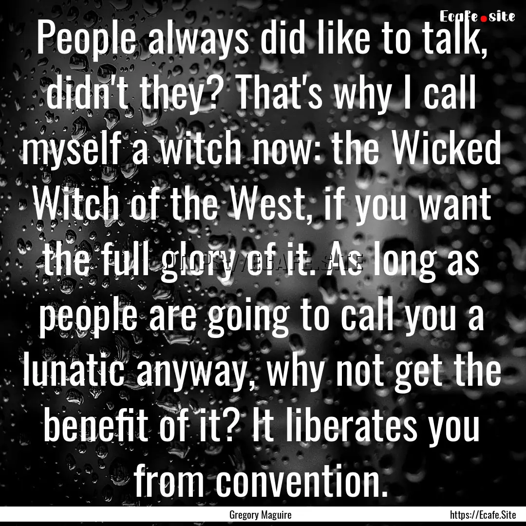 People always did like to talk, didn't they?.... : Quote by Gregory Maguire