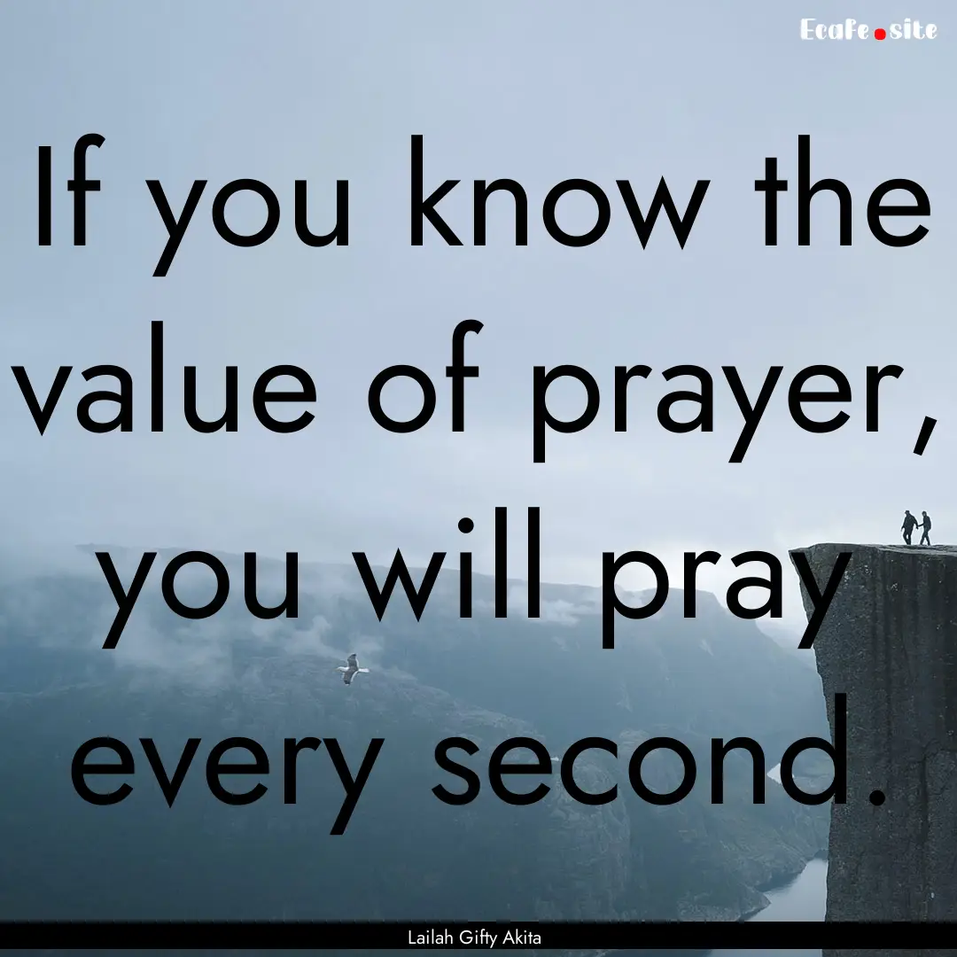 If you know the value of prayer, you will.... : Quote by Lailah Gifty Akita