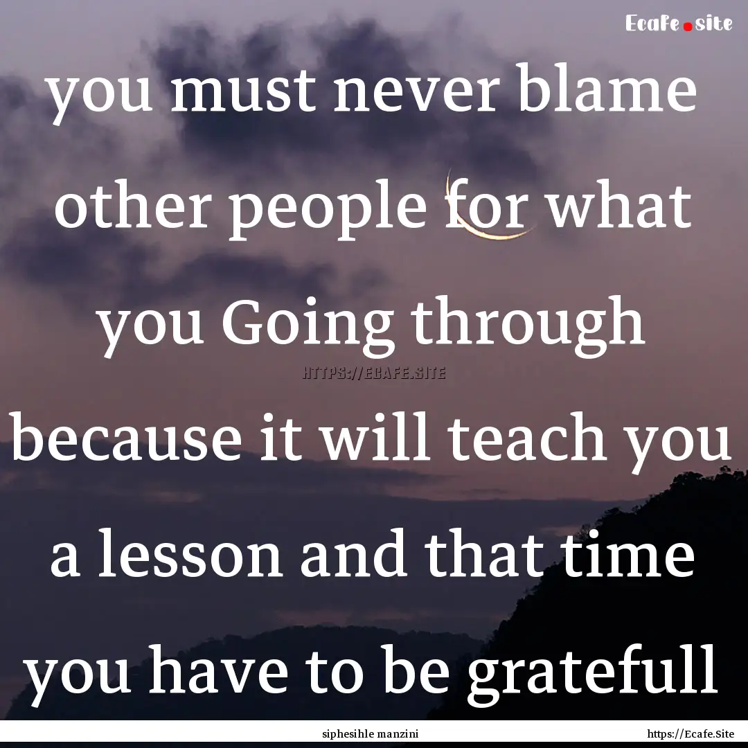 you must never blame other people for what.... : Quote by siphesihle manzini