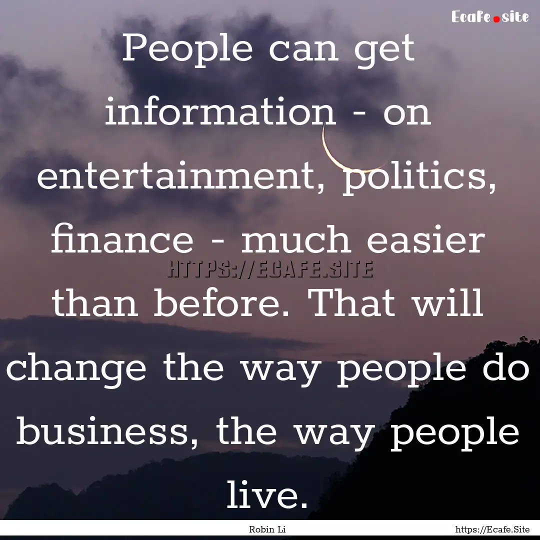 People can get information - on entertainment,.... : Quote by Robin Li