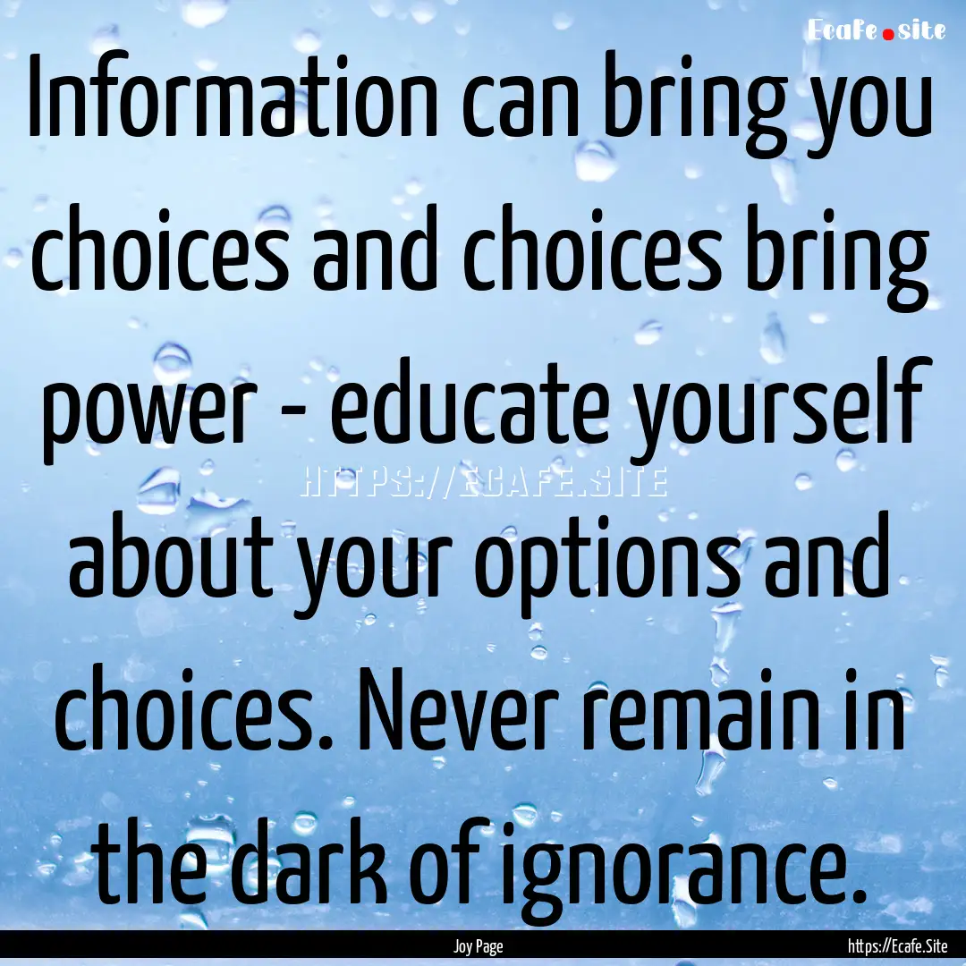 Information can bring you choices and choices.... : Quote by Joy Page