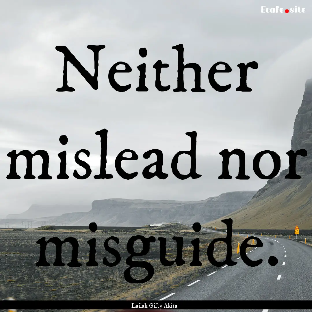 Neither mislead nor misguide. : Quote by Lailah Gifty Akita