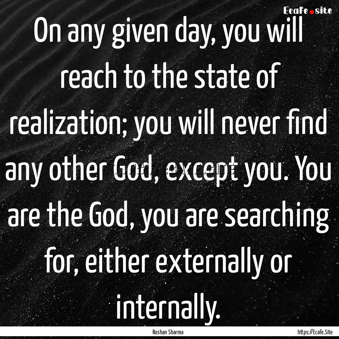 On any given day, you will reach to the state.... : Quote by Roshan Sharma