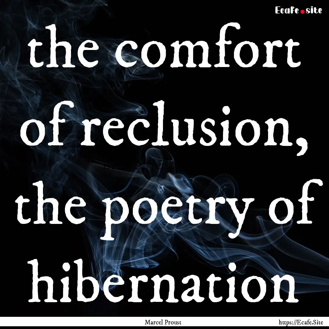 the comfort of reclusion, the poetry of hibernation.... : Quote by Marcel Proust