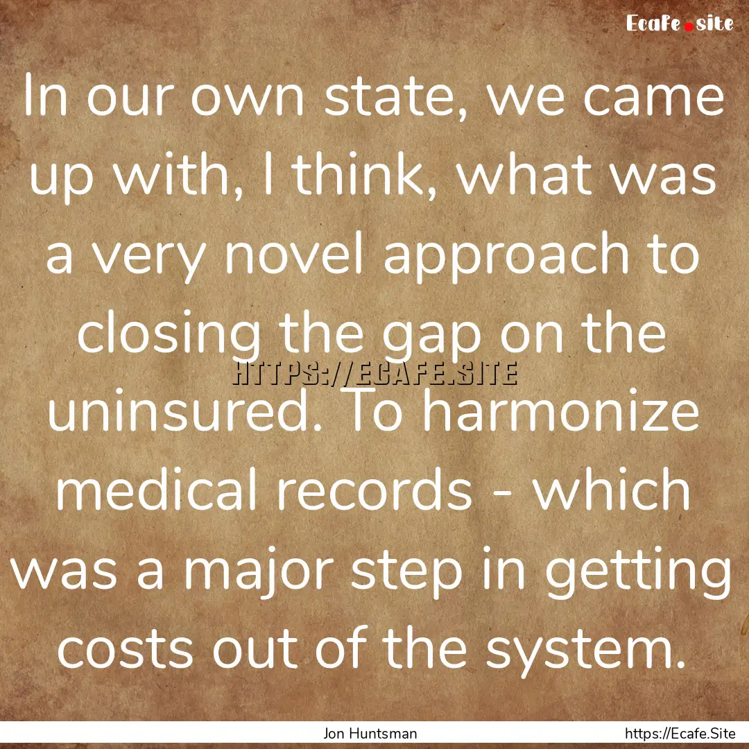 In our own state, we came up with, I think,.... : Quote by Jon Huntsman