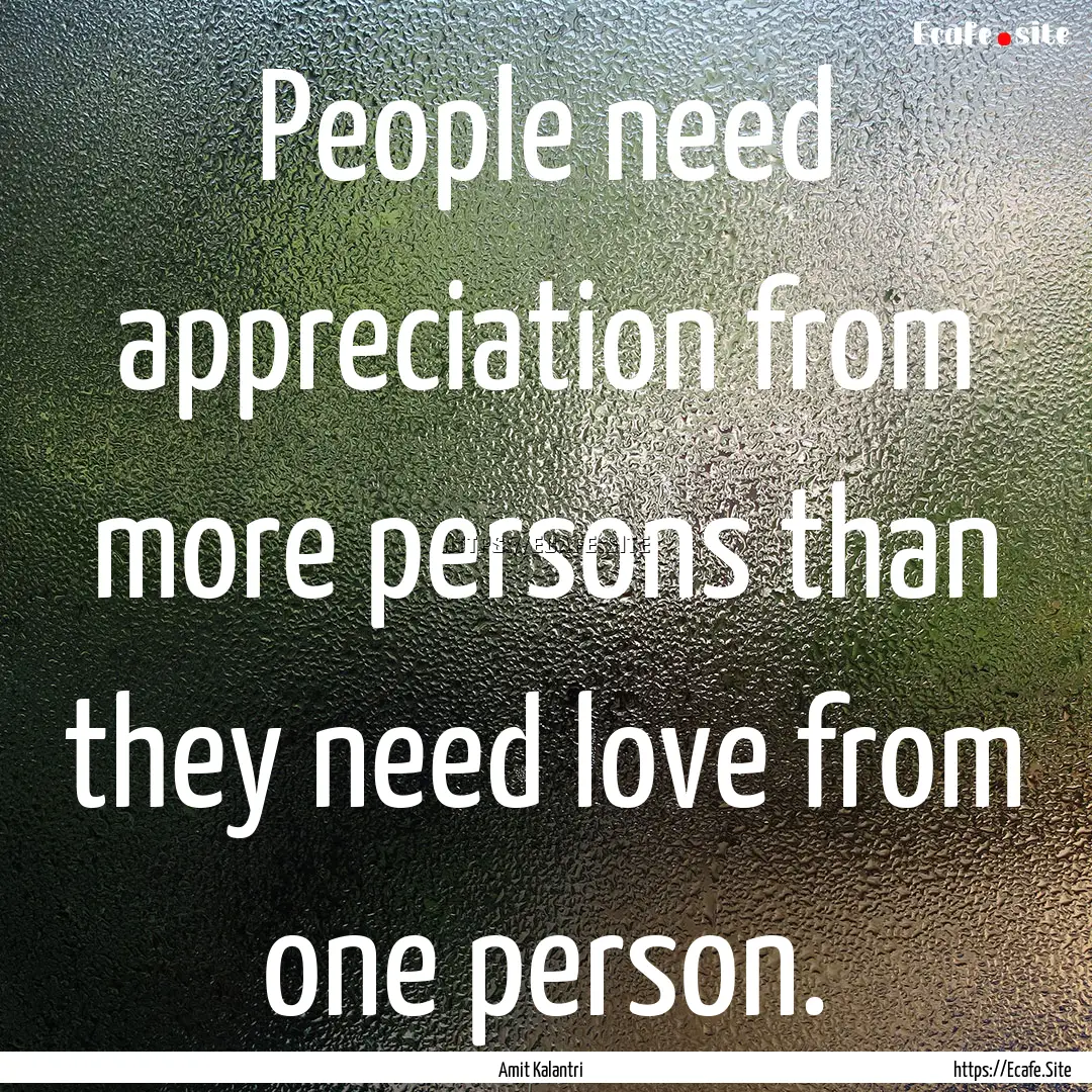 People need appreciation from more persons.... : Quote by Amit Kalantri