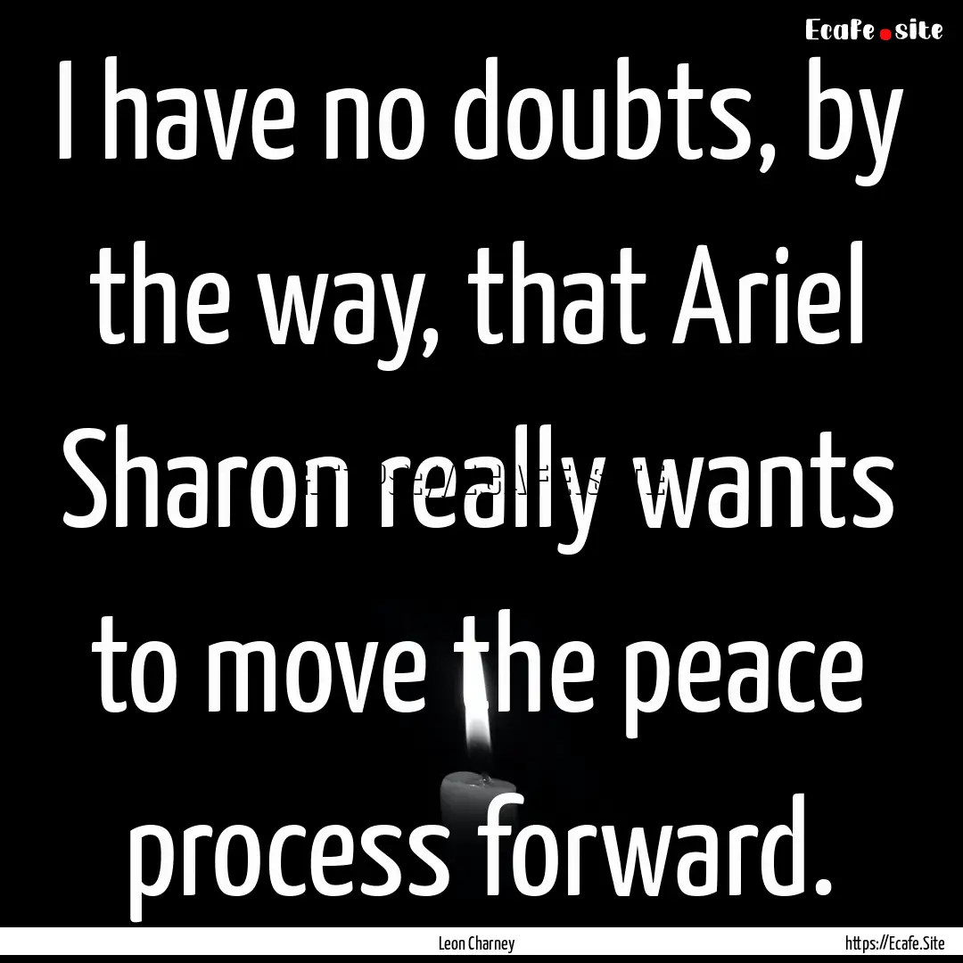 I have no doubts, by the way, that Ariel.... : Quote by Leon Charney