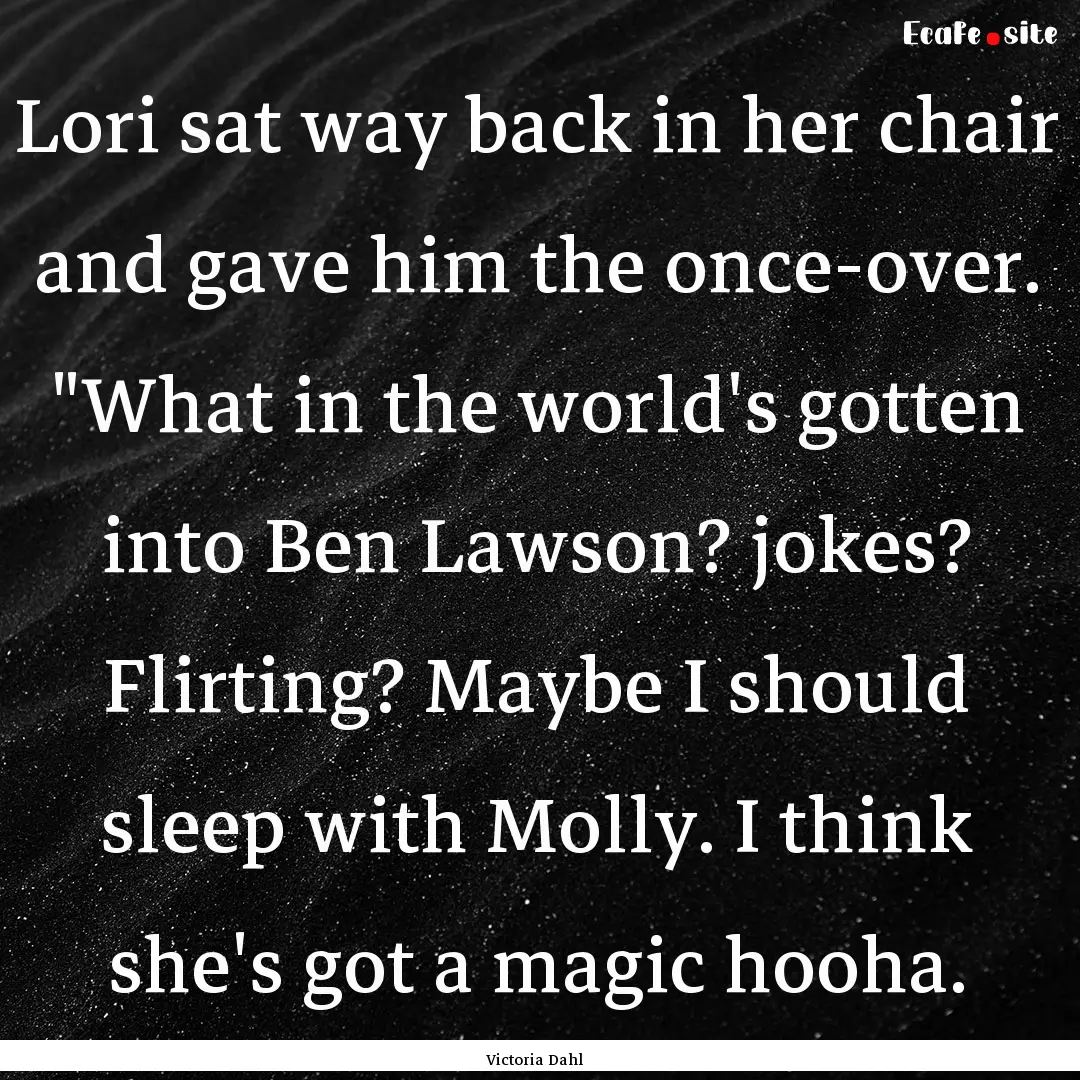 Lori sat way back in her chair and gave him.... : Quote by Victoria Dahl