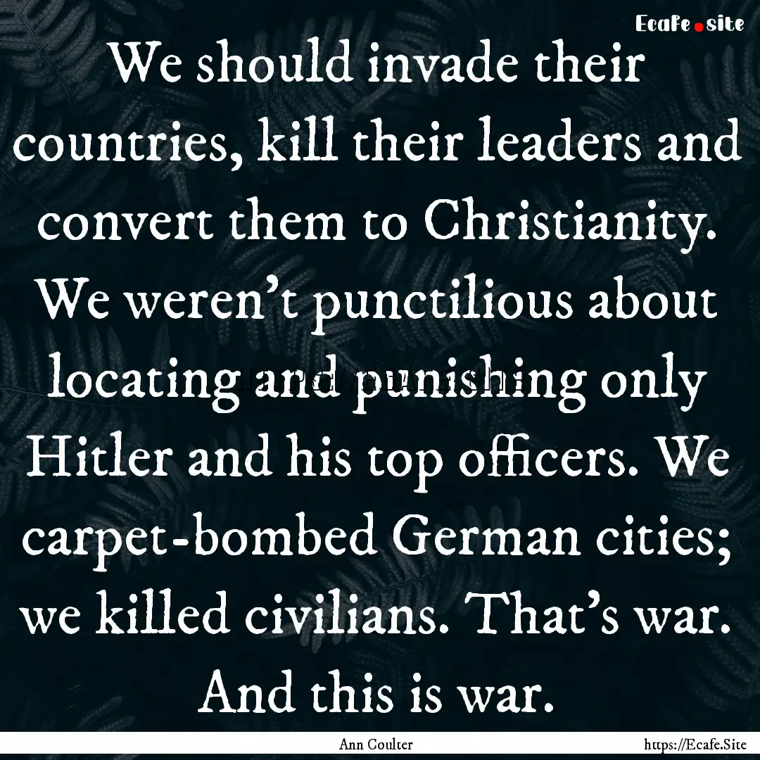 We should invade their countries, kill their.... : Quote by Ann Coulter