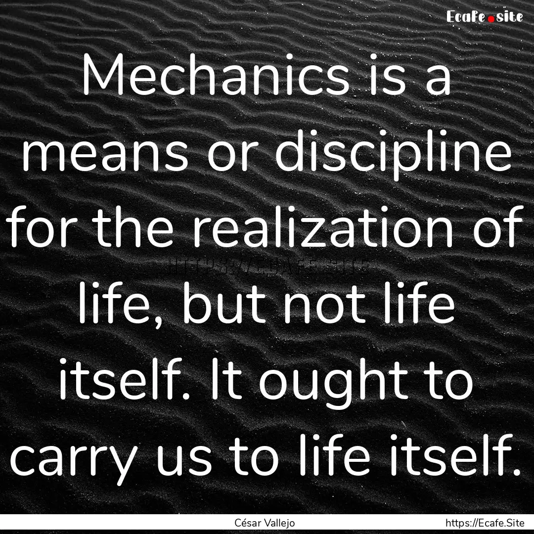 Mechanics is a means or discipline for the.... : Quote by César Vallejo