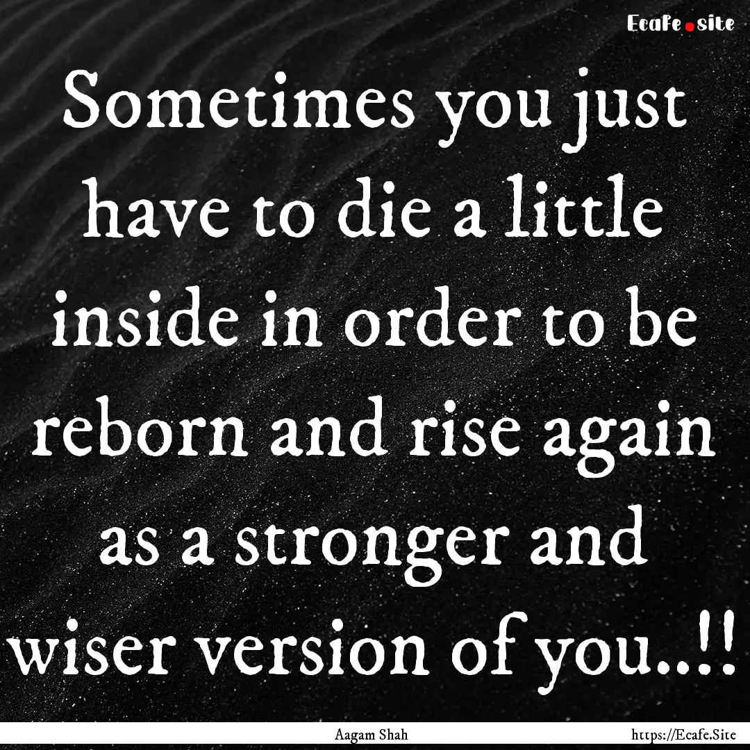 Sometimes you just have to die a little inside.... : Quote by Aagam Shah