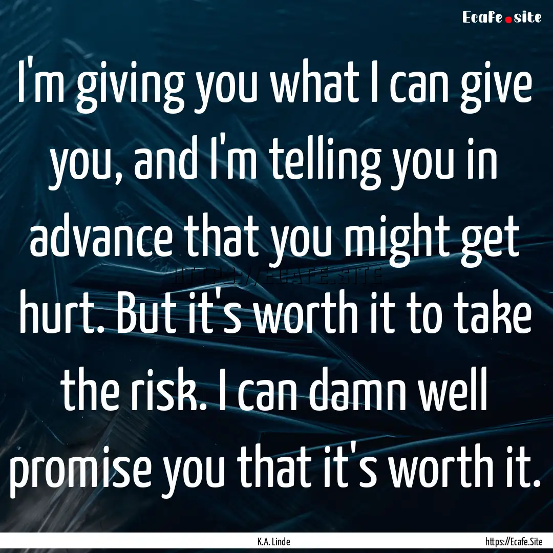 I'm giving you what I can give you, and I'm.... : Quote by K.A. Linde