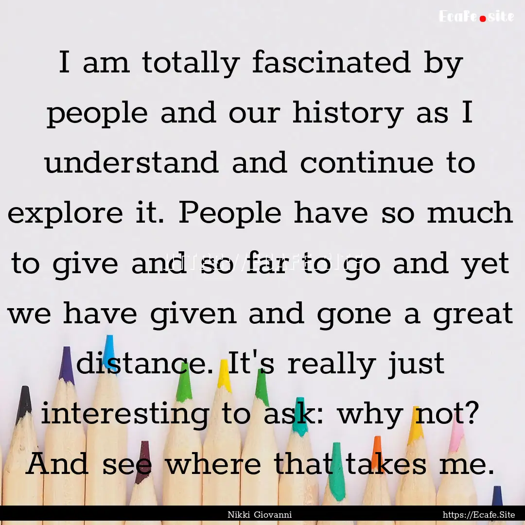 I am totally fascinated by people and our.... : Quote by Nikki Giovanni