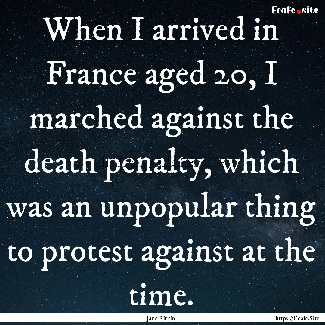 When I arrived in France aged 20, I marched.... : Quote by Jane Birkin